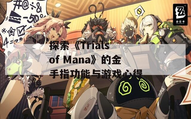 探索《Trials of Mana》的金手指功能与游戏心得