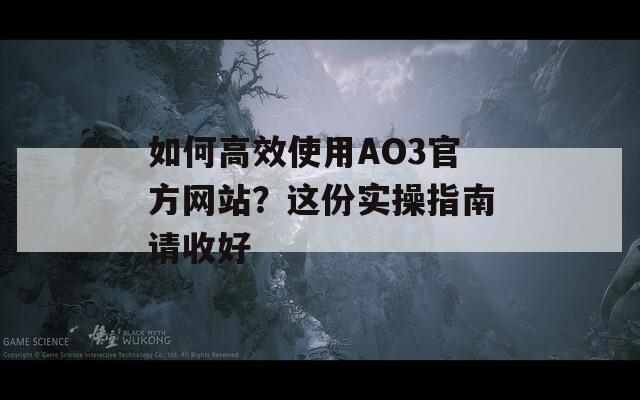 如何高效使用AO3官方网站？这份实操指南请收好