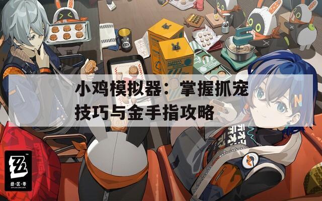 小鸡模拟器：掌握抓宠技巧与金手指攻略