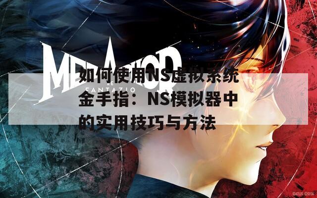 如何使用NS虚拟系统金手指：NS模拟器中的实用技巧与方法