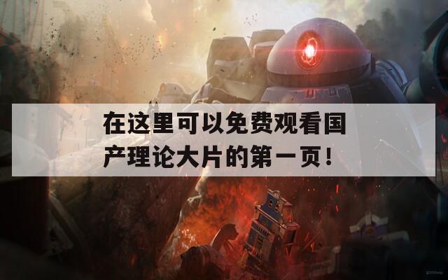 在这里可以免费观看国产理论大片的第一页！