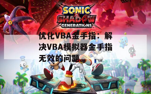 优化VBA金手指：解决VBA模拟器金手指无效的问题