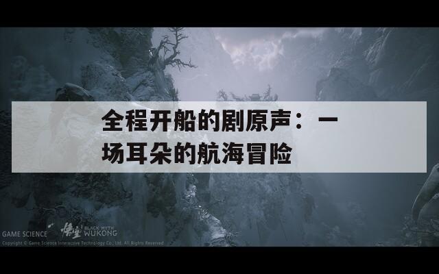 全程开船的剧原声：一场耳朵的航海冒险
