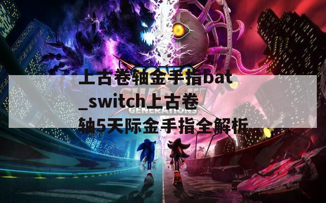 上古卷轴金手指bat_switch上古卷轴5天际金手指全解析