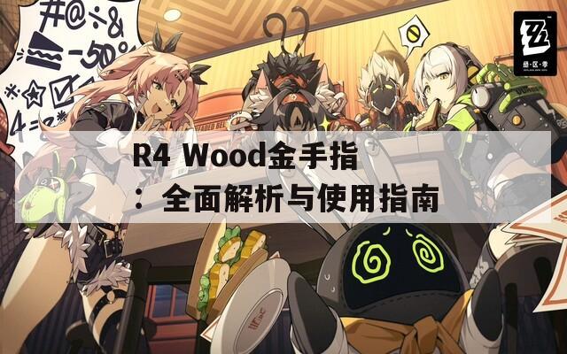 R4 Wood金手指：全面解析与使用指南