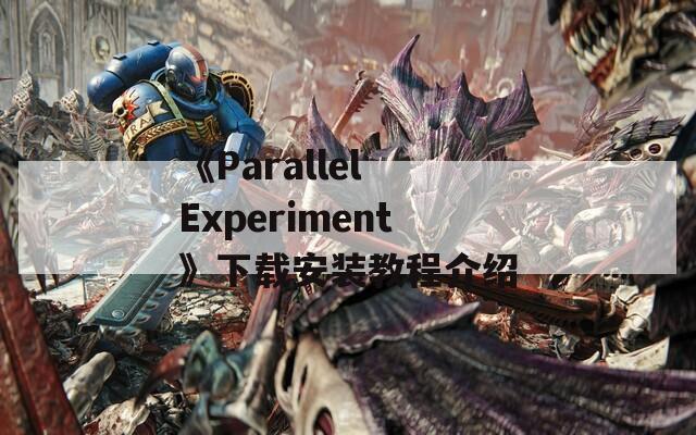 《Parallel Experiment》下载安装教程介绍