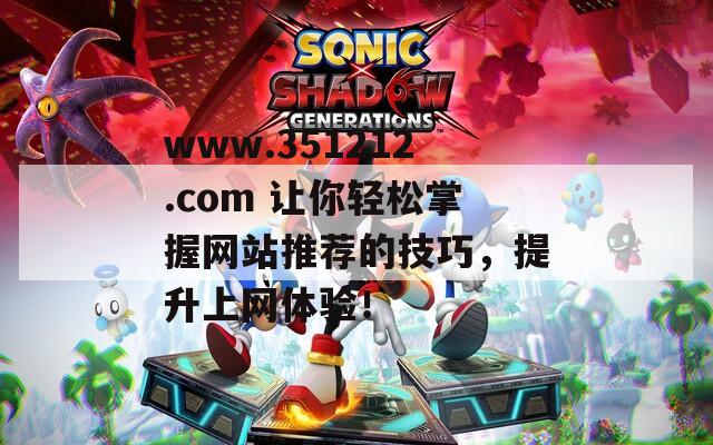 www.351212.com 让你轻松掌握网站推荐的技巧，提升上网体验！