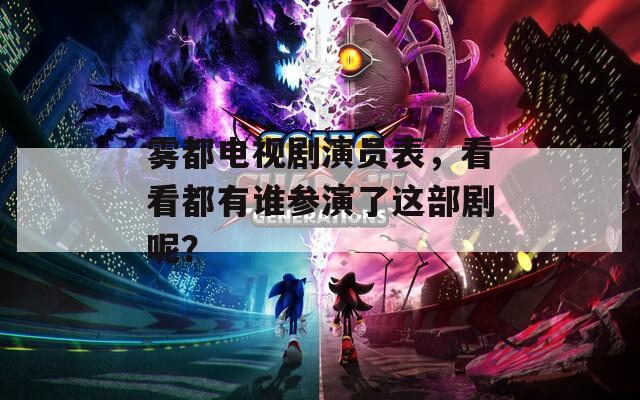雾都电视剧演员表，看看都有谁参演了这部剧呢？