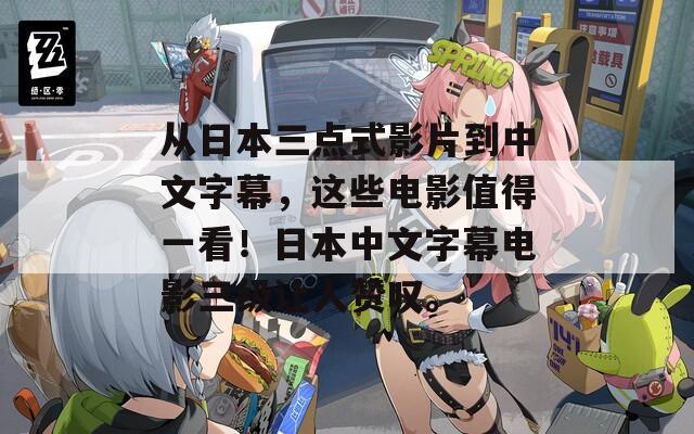 从日本三点式影片到中文字幕，这些电影值得一看！日本中文字幕电影三级让人赞叹。