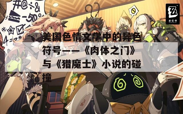 美国色情文学中的异色符号——《肉体之门》与《猎魔士》小说的碰撞