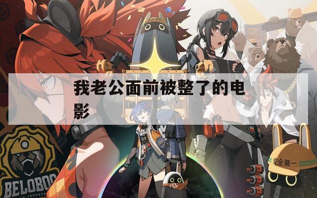 我老公面前被整了的电影
