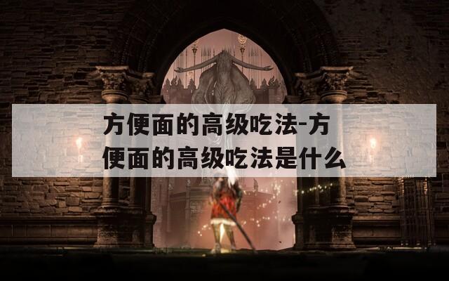 方便面的高级吃法-方便面的高级吃法是什么