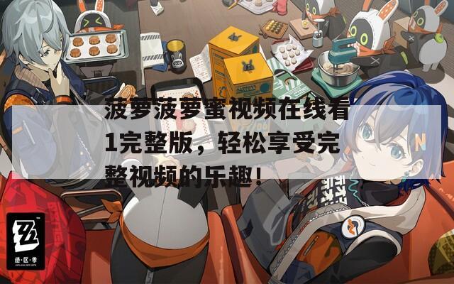 菠萝菠萝蜜视频在线看1完整版，轻松享受完整视频的乐趣！
