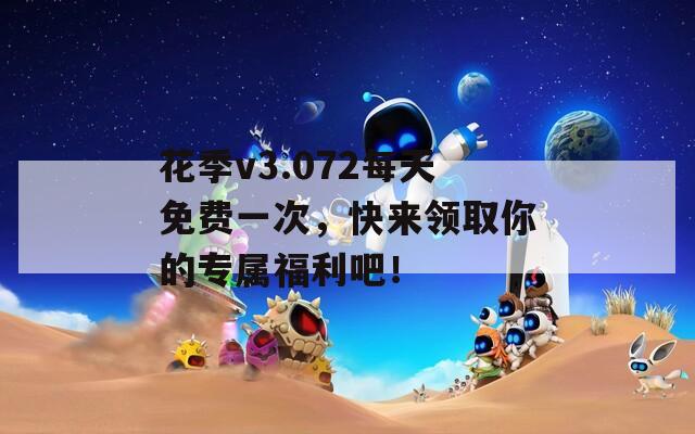 花季v3.072每天免费一次，快来领取你的专属福利吧！