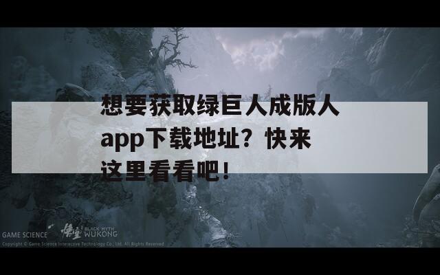 想要获取绿巨人成版人app下载地址？快来这里看看吧！