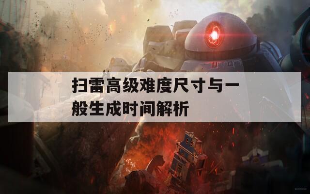 扫雷高级难度尺寸与一般生成时间解析