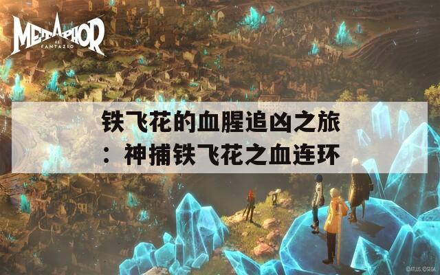 铁飞花的血腥追凶之旅：神捕铁飞花之血连环