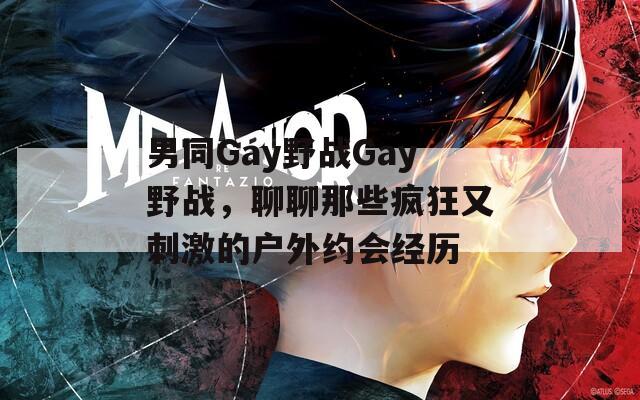 男同Gay野战Gay野战，聊聊那些疯狂又刺激的户外约会经历