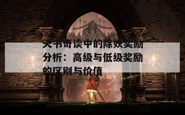 天书奇谈中的除妖奖励分析：高级与低级奖励的区别与价值