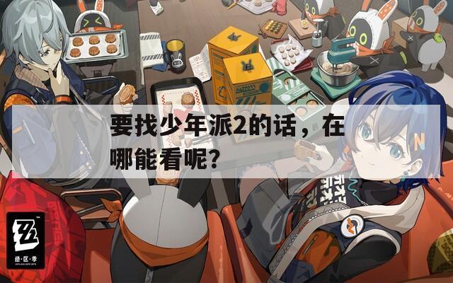 要找少年派2的话，在哪能看呢？