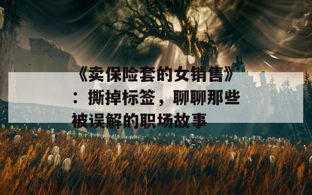 《卖保险套的女销售》：撕掉标签，聊聊那些被误解的职场故事