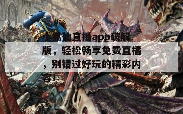 小狐仙直播app破解版，轻松畅享免费直播，别错过好玩的精彩内容！