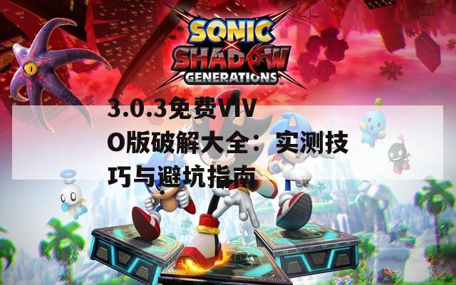 3.0.3免费VIVO版破解大全：实测技巧与避坑指南