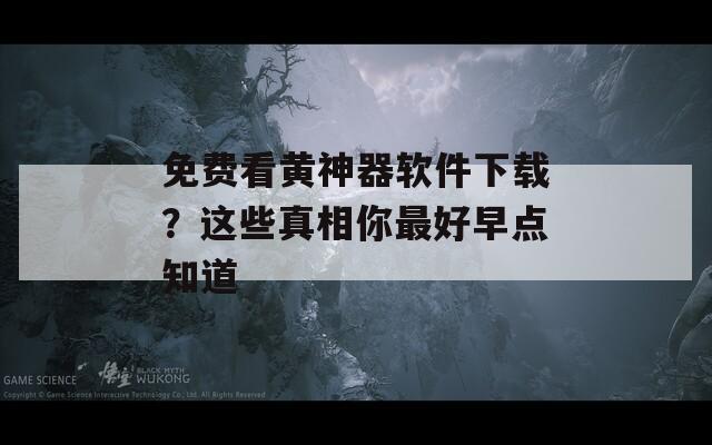 免费看黄神器软件下载？这些真相你最好早点知道