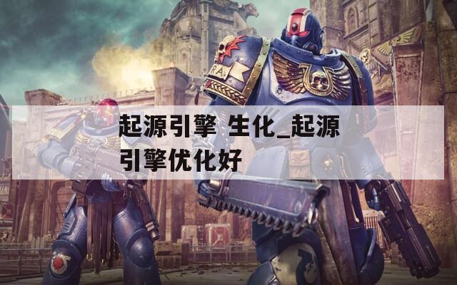 起源引擎 生化_起源引擎优化好