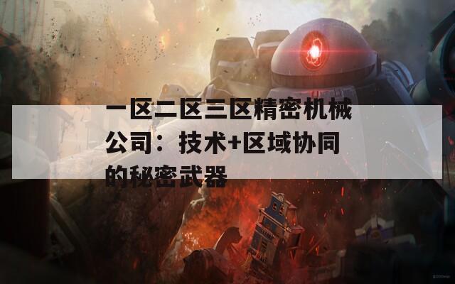 一区二区三区精密机械公司：技术+区域协同的秘密武器