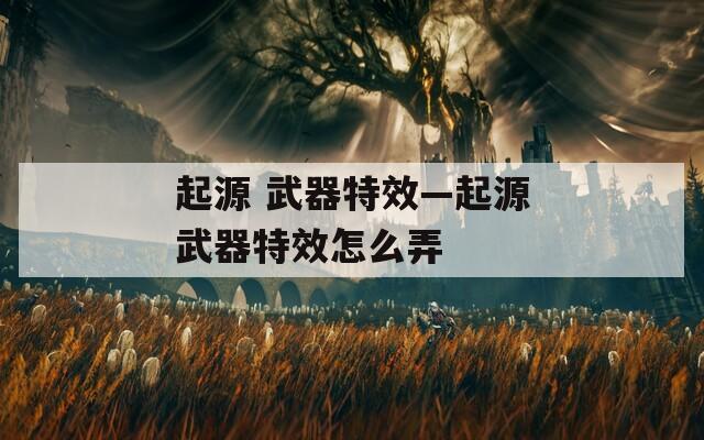 起源 武器特效—起源武器特效怎么弄