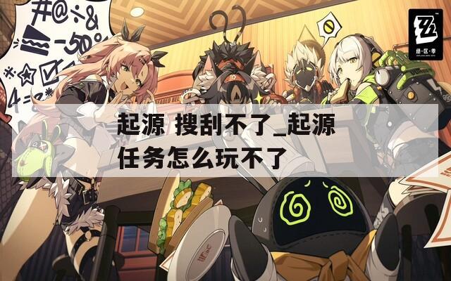 起源 搜刮不了_起源任务怎么玩不了