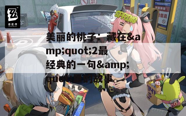 美丽的桃子：藏在&quot;2最经典的一句&quot;里的故事