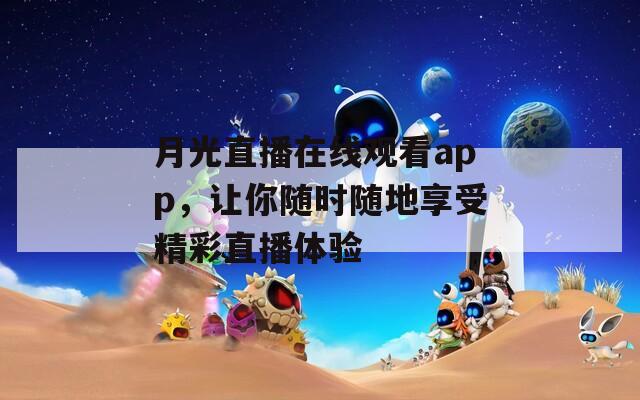 月光直播在线观看app，让你随时随地享受精彩直播体验