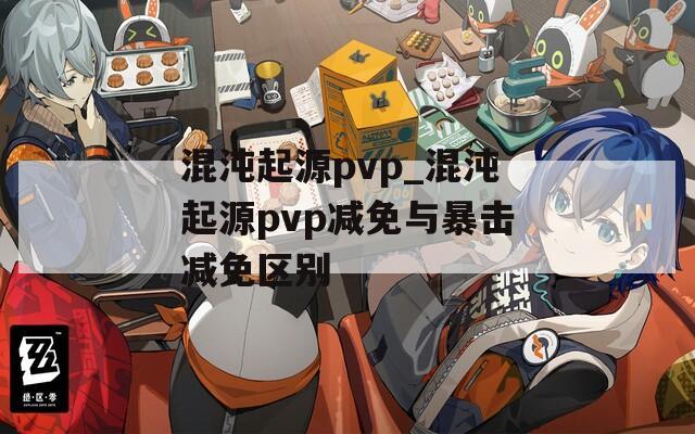 混沌起源pvp_混沌起源pvp减免与暴击减免区别