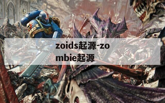 zoids起源-zombie起源