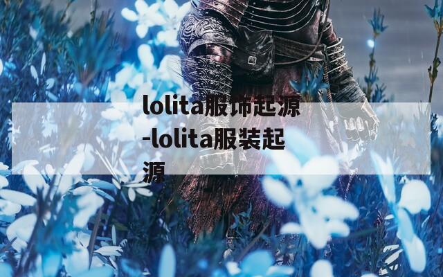 lolita服饰起源-lolita服装起源