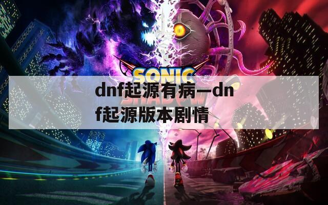 dnf起源有病—dnf起源版本剧情