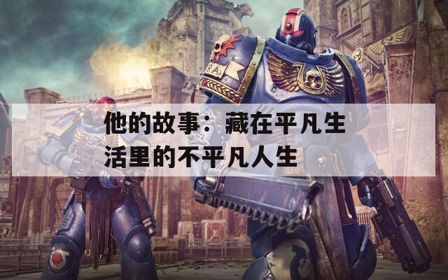 他的故事：藏在平凡生活里的不平凡人生