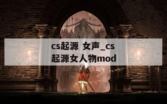 cs起源 女声_cs起源女人物mod