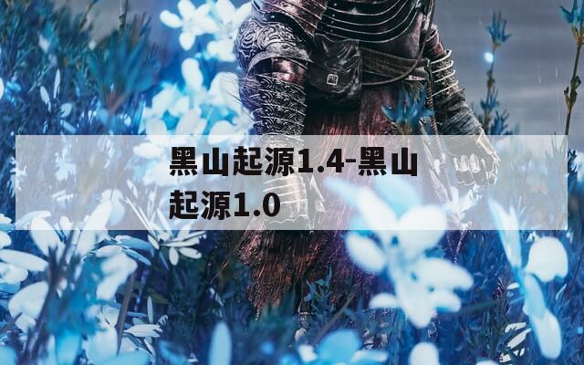 黑山起源1.4-黑山起源1.0