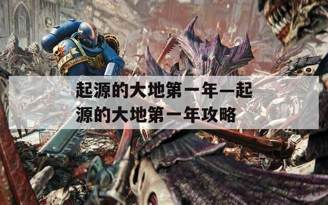 起源的大地第一年—起源的大地第一年攻略