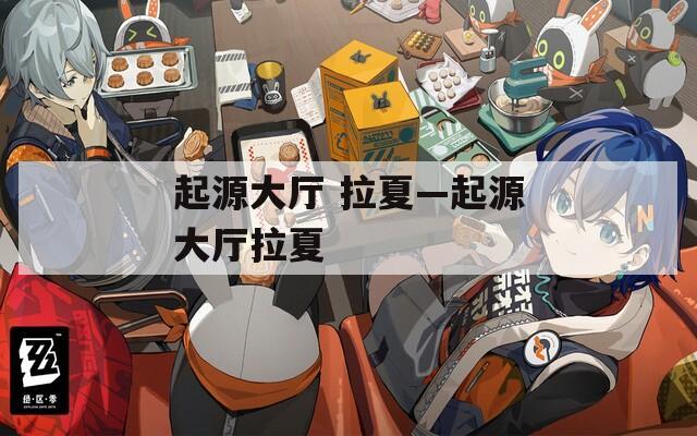 起源大厅 拉夏—起源大厅拉夏