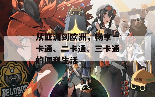 从亚洲到欧洲，畅享一卡通、二卡通、三卡通的便利生活