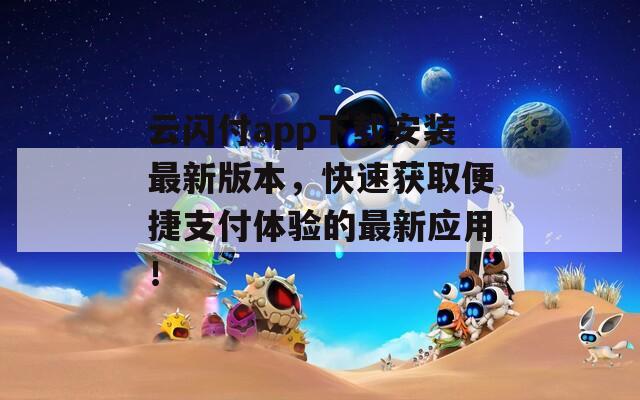 云闪付app下载安装最新版本，快速获取便捷支付体验的最新应用！