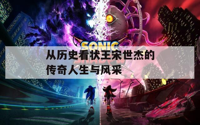 从历史看状王宋世杰的传奇人生与风采