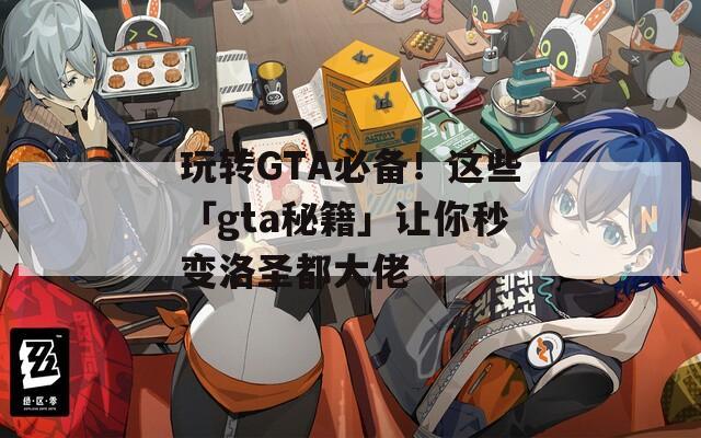 玩转GTA必备！这些「gta秘籍」让你秒变洛圣都大佬