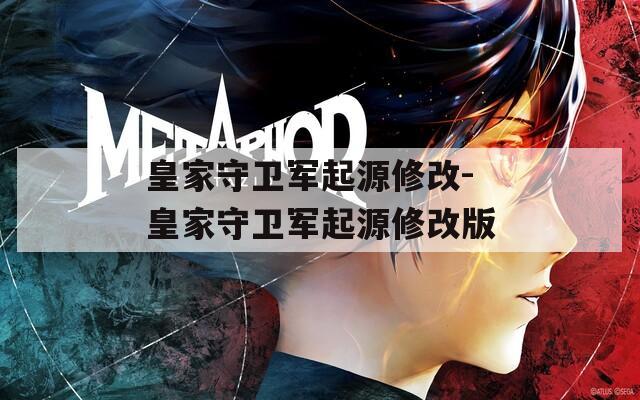 皇家守卫军起源修改-皇家守卫军起源修改版