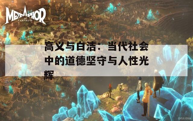 高义与白洁：当代社会中的道德坚守与人性光辉