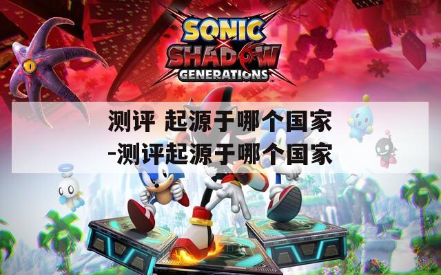 测评 起源于哪个国家-测评起源于哪个国家